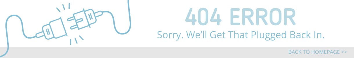 404 Error - Sorry, we'll get that plugged back in
